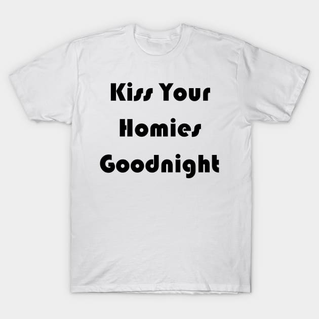 Kiss Your  Homies  Goodnight shirt T-Shirt by Amico77